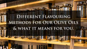 Different Flavouring Methods For Our Olive Oils & What It Means For You