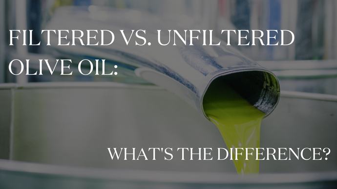 Filtered vs. Unfiltered Olive Oil: What’s the Difference?